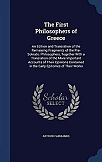 The First Philosophers of Greece: An Edition and Translation of the Remaining Fragments of the Pre-Sokratic Philosophers, Together with a Translation (Hardcover)