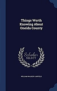 Things Worth Knowing about Oneida County (Hardcover)