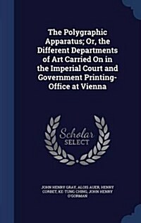 The Polygraphic Apparatus; Or, the Different Departments of Art Carried on in the Imperial Court and Government Printing-Office at Vienna (Hardcover)