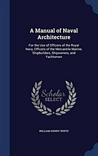 A Manual of Naval Architecture: For the Use of Officers of the Royal Navy, Officers of the Mercantile Marine, Shipbuilders, Shipowners, and Yachtsmen (Hardcover)
