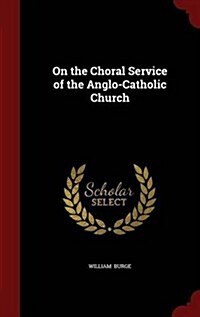 On the Choral Service of the Anglo-Catholic Church (Hardcover)