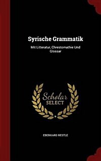 Syrische Grammatik: Mit Litteratur, Chrestomathie Und Glossar (Hardcover)