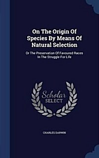 On the Origin of Species by Means of Natural Selection: Or the Preservation of Favoured Races in the Struggle for Life (Hardcover)