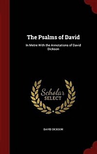 The Psalms of David: In Metre with the Annotations of David Dickson (Hardcover)