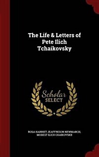 The Life & Letters of Pete Ilich Tchaikovsky (Hardcover)