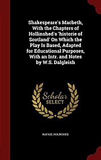 Shakespeares Macbeth, with the Chapters of Hollinsheds Historie of Scotland on Which the Play Is Based, Adapted for Educational Purposes, with an (Hardcover)