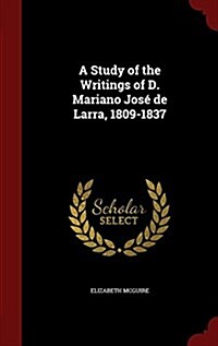 A Study of the Writings of D. Mariano Jos?de Larra, 1809-1837 (Hardcover)