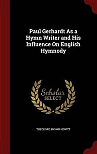Paul Gerhardt as a Hymn Writer and His Influence on English Hymnody (Hardcover)