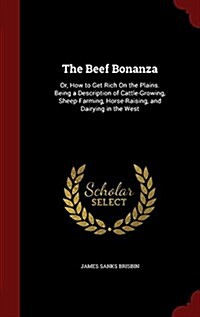 The Beef Bonanza: Or, How to Get Rich on the Plains. Being a Description of Cattle-Growing, Sheep-Farming, Horse-Raising, and Dairying i (Hardcover)