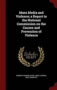 Mass Media and Violence; A Report to the National Commission on the Causes and Prevention of Violence (Hardcover)