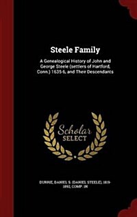 Steele Family: A Genealogical History of John and George Steele (Settlers of Hartford, Conn.) 1635-6, and Their Descendants (Hardcover)