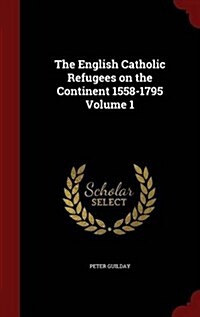 The English Catholic Refugees on the Continent 1558-1795 Volume 1 (Hardcover)