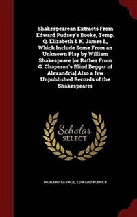 Shakespearean Extracts from Edward Pudseys Booke, Temp. Q. Elizabeth & K. James I., Which Include Some from an Unknown Play by William Shakespeare [O (Hardcover)