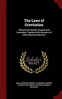 The Laws of Gravitation: Memoirs by Newton, Bouguer and Cavendish, Together with Abstracts of Other Important Memoirs (Hardcover)