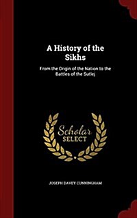 A History of the Sikhs: From the Origin of the Nation to the Battles of the Sutlej (Hardcover)