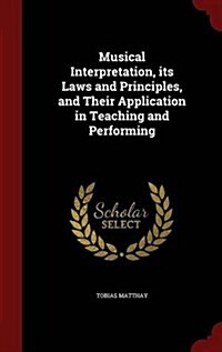 Musical Interpretation, Its Laws and Principles, and Their Application in Teaching and Performing (Hardcover)