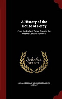 A History of the House of Percy: From the Earliest Times Down to the Present Century, Volume 1 (Hardcover)