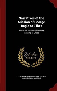 Narratives of the Mission of George Bogle to Tibet: And of the Journey of Thomas Manning to Lhasa (Hardcover)