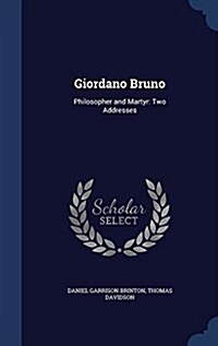 Giordano Bruno: Philosopher and Martyr: Two Addresses (Hardcover)