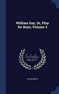 William Gay, Or, Play for Boys, Volume 3 (Hardcover)