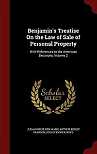 Benjamins Treatise on the Law of Sale of Personal Property: With References to the American Decisions, Volume 2 (Hardcover)