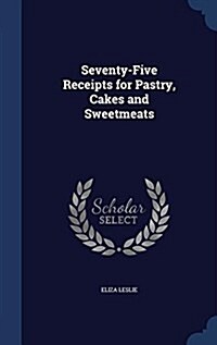 Seventy-Five Receipts for Pastry, Cakes and Sweetmeats (Hardcover)