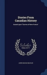 Stories From Canadian History: Based Upon Stories of New France (Hardcover)