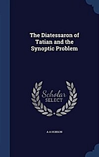 The Diatessaron of Tatian and the Synoptic Problem (Hardcover)