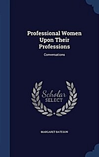 Professional Women Upon Their Professions: Conversations (Hardcover)