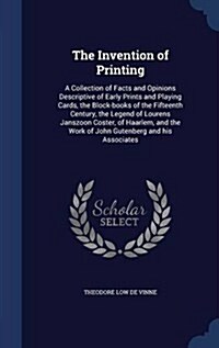 The Invention of Printing: A Collection of Facts and Opinions Descriptive of Early Prints and Playing Cards, the Block-Books of the Fifteenth Cen (Hardcover)