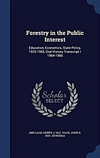 Forestry in the Public Interest: Education, Economics, State Policy, 1933-1983, Oral History Transcript / 1984-1986 (Hardcover)