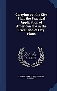 Carrying Out the City Plan; The Practical Application of American Law in the Execution of City Plans (Hardcover)