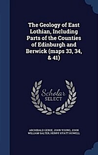 The Geology of East Lothian, Including Parts of the Counties of Edinburgh and Berwick (Maps 33, 34, & 41) (Hardcover)