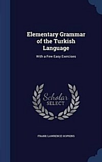 Elementary Grammar of the Turkish Language: With a Few Easy Exercises (Hardcover)