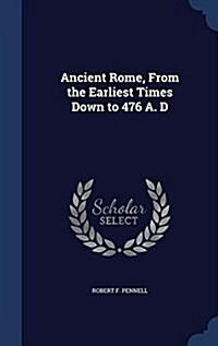 Ancient Rome, from the Earliest Times Down to 476 A. D (Hardcover)