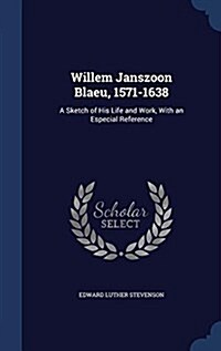Willem Janszoon Blaeu, 1571-1638: A Sketch of His Life and Work, with an Especial Reference (Hardcover)