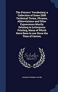 The Printers Vocabulary; A Collection of Some 2500 Technical Terms, Phrases, Abbreviations and Other Expressions Mostly Relating to Letterpress Print (Hardcover)