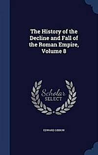 The History of the Decline and Fall of the Roman Empire, Volume 8 (Hardcover)