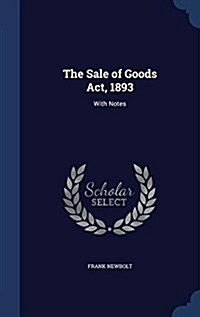 The Sale of Goods ACT, 1893: With Notes (Hardcover)