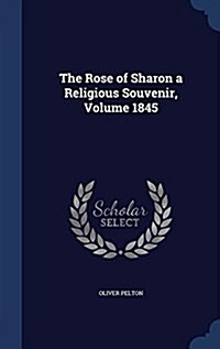 The Rose of Sharon a Religious Souvenir, Volume 1845 (Hardcover)