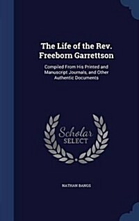 The Life of the REV. Freeborn Garrettson: Compiled from His Printed and Manuscript Journals, and Other Authentic Documents (Hardcover)