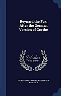 Reynard the Fox; After the German Version of Goethe (Hardcover)