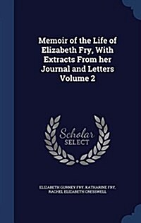 Memoir of the Life of Elizabeth Fry, with Extracts from Her Journal and Letters Volume 2 (Hardcover)