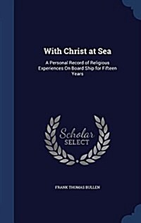 With Christ at Sea: A Personal Record of Religious Experiences on Board Ship for Fifteen Years (Hardcover)