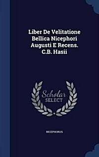 Liber de Velitatione Bellica Nicephori Augusti E Recens. C.B. Hasii (Hardcover)