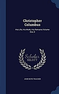 Christopher Columbus: His Life, His Work, His Remains Volume Doc.3 (Hardcover)