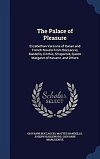 The Palace of Pleasure: Elizabethan Versions of Italian and French Novels from Boccaccio, Bandello, Cinthio, Straparola, Queen Margaret of Nav (Hardcover)