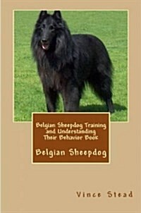 Belgian Sheepdog Training and Understanding Their Behavior Book (Paperback)