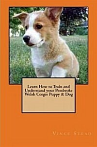 Learn How to Train and Understand Your Pembroke Welsh Corgis Puppy & Dog (Paperback)