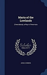 Marta of the Lowlands: (Terra Baixa); A Play in Three Acts (Hardcover)